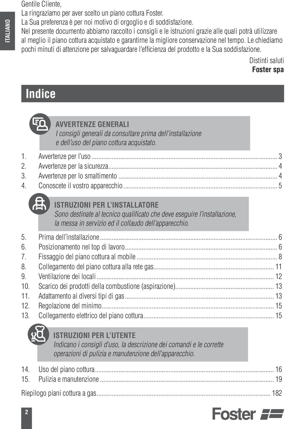 Le chiediamo pochi minuti di attenzione per salvaguardare l efficienza del prodotto e la Sua soddisfazione.