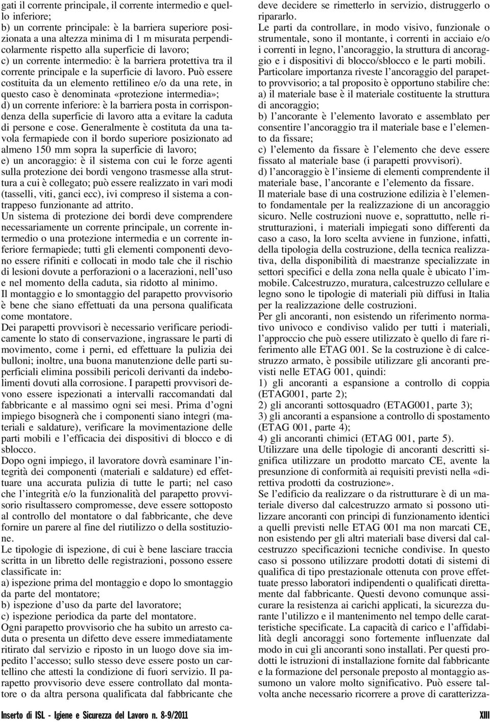 Può essere costituita da un elemento rettilineo e/o da una rete, in questo caso è denominata «protezione intermedia»; d) un corrente inferiore: è la barriera posta in corrispondenza della superficie