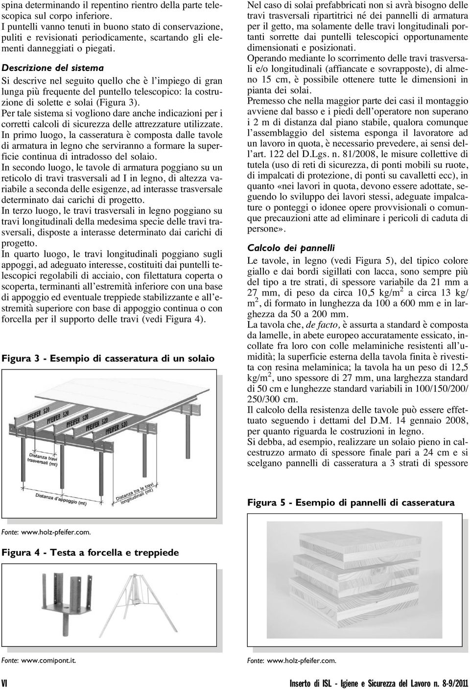 Descrizione del sistema Si descrive nel seguito quello che è l impiego di gran lunga più frequente del puntello telescopico: la costruzione di solette e solai (Figura 3).