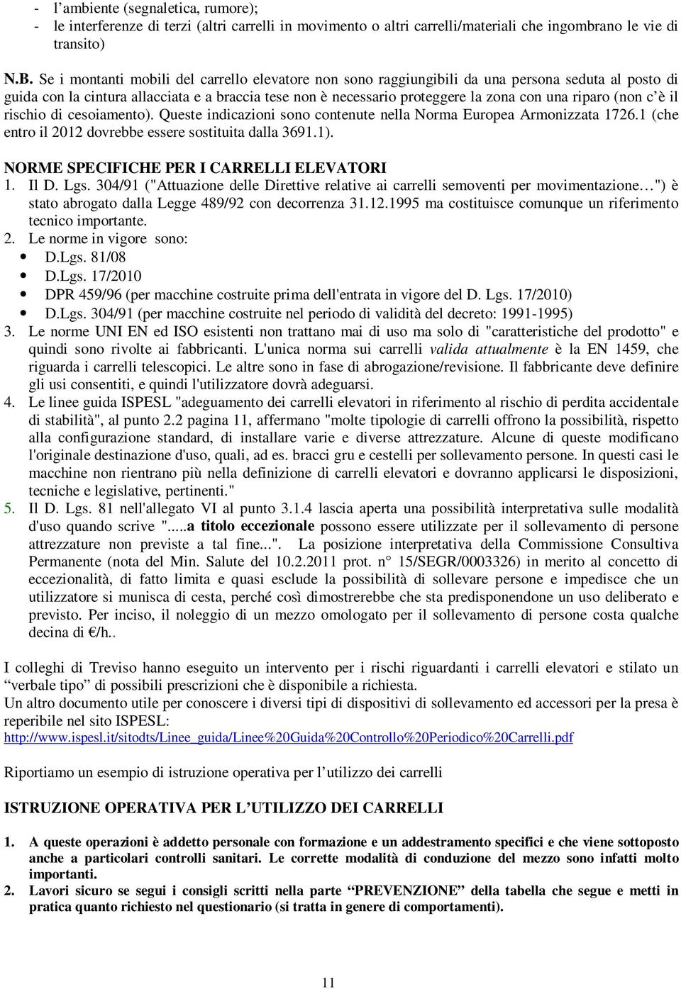 riparo (non c è il rischio di cesoiamento). Queste indicazioni sono contenute nella Norma Europea Armonizzata 1726.1 (che entro il 2012 dovrebbe essere sostituita dalla 3691.1).