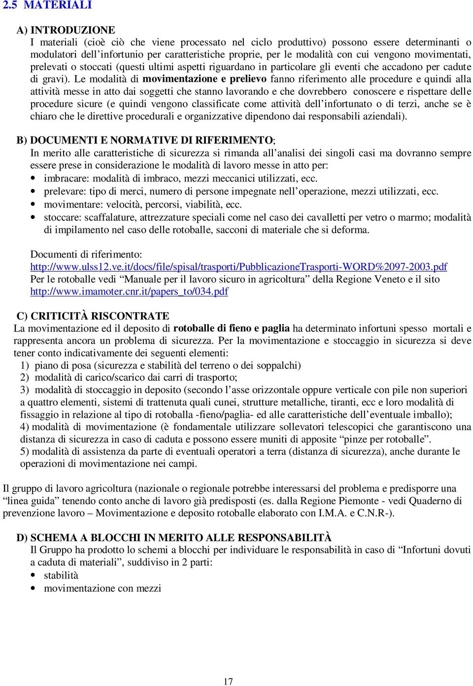 Le modalità di movimentazione e prelievo fanno riferimento alle procedure e quindi alla attività messe in atto dai soggetti che stanno lavorando e che dovrebbero conoscere e rispettare delle