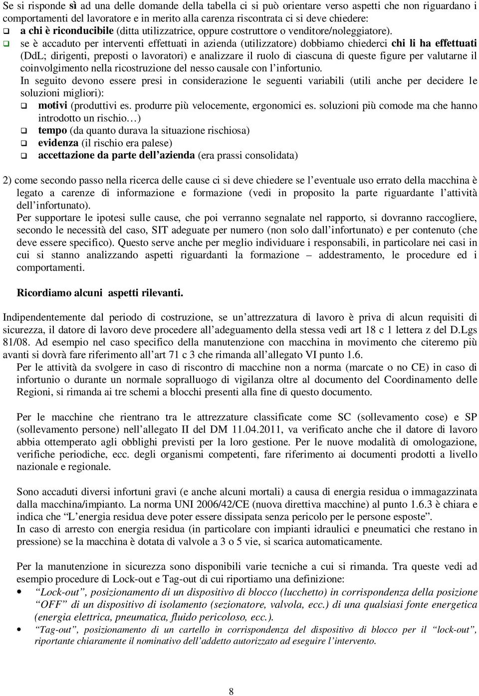 se è accaduto per interventi effettuati in azienda (utilizzatore) dobbiamo chiederci chi li ha effettuati (DdL; dirigenti, preposti o lavoratori) e analizzare il ruolo di ciascuna di queste figure