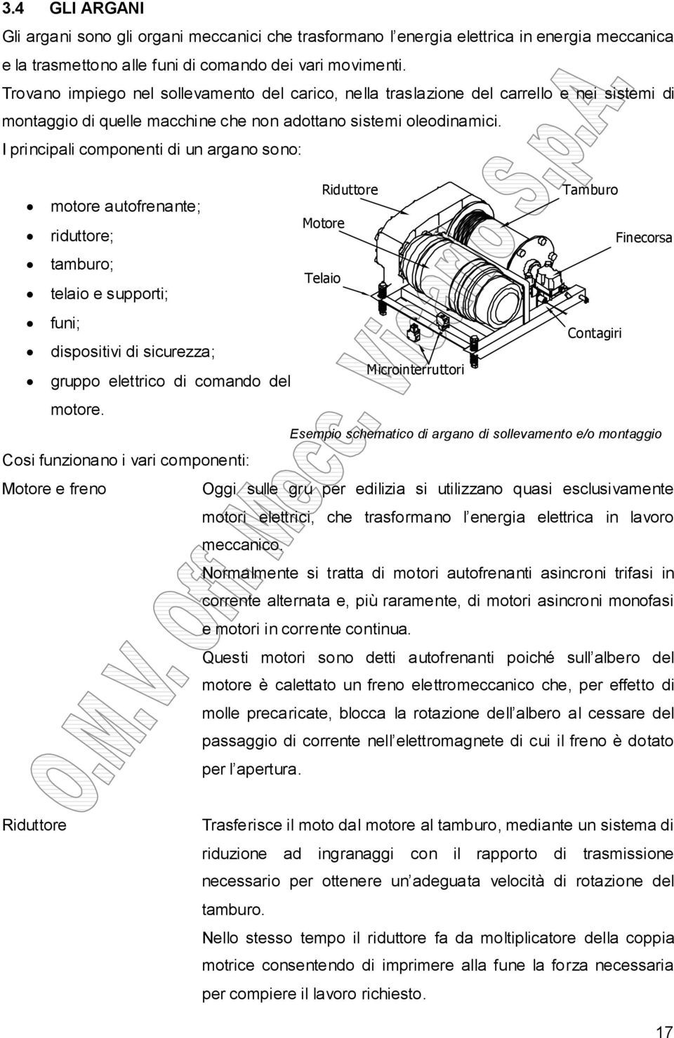 I principali componenti di un argano sono: Riduttore Tamburo motore autofrenante; riduttore; Motore Finecorsa tamburo; Telaio telaio e supporti; funi; Contagiri dispositivi di sicurezza; gruppo