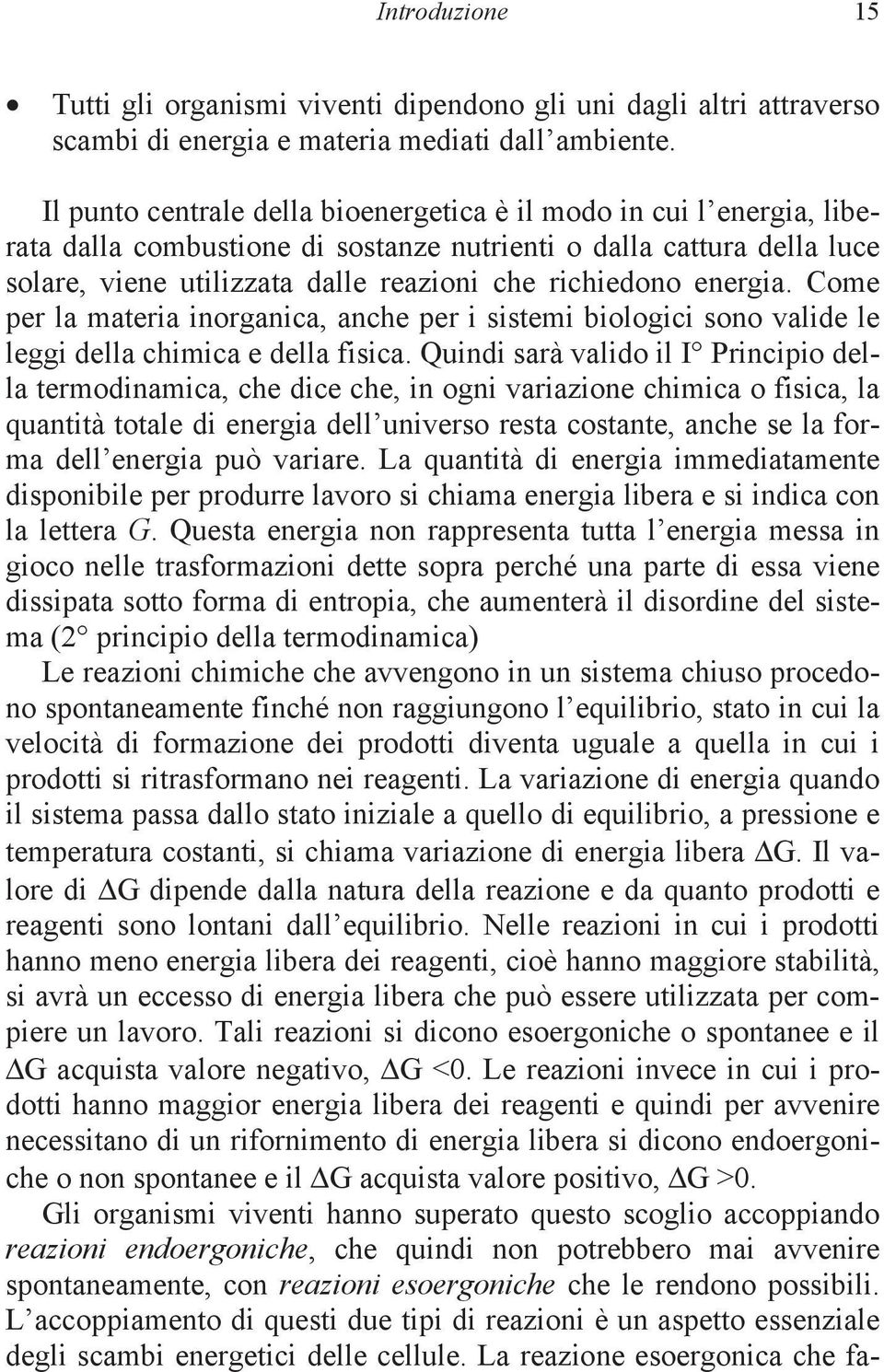 energia. Come per la materia inorganica, anche per i sistemi biologici sono valide le leggi della chimica e della fisica.