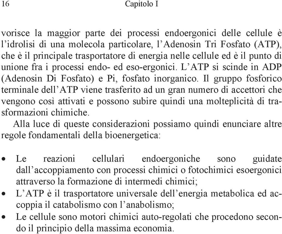 Il gruppo fosforico terminale dell ATP viene trasferito ad un gran numero di accettori che vengono così attivati e possono subire quindi una molteplicità di trasformazioni chimiche.