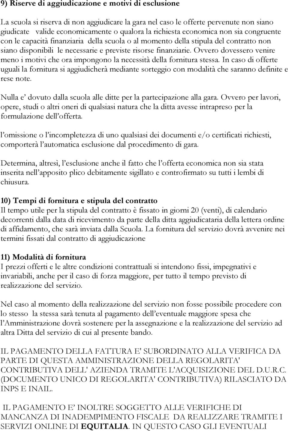 Ovvero dovessero venire meno i motivi che ora impongono la necessità della fornitura stessa.