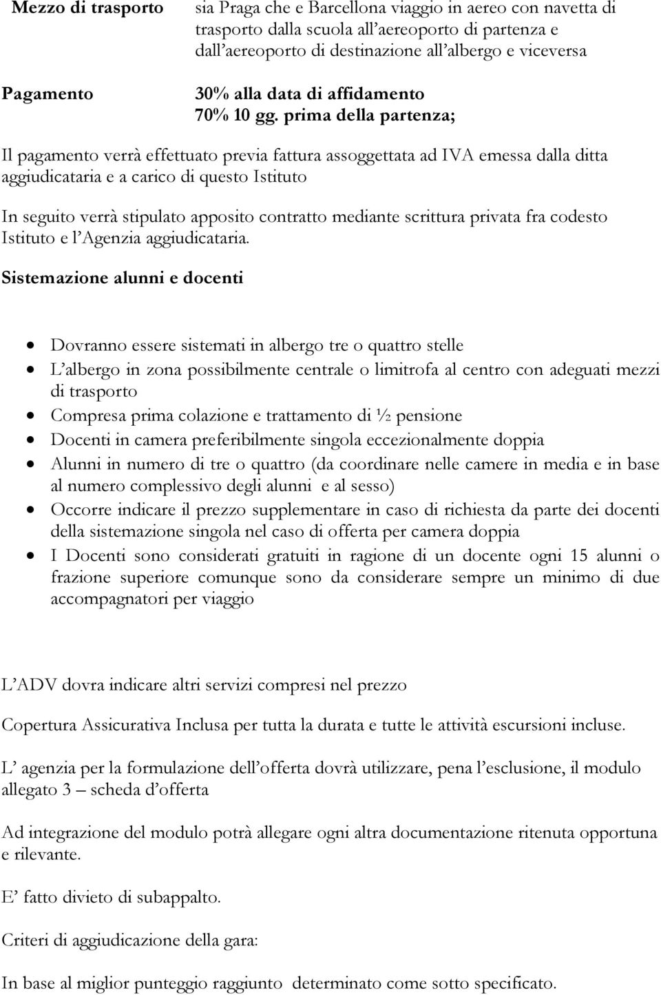 prima della partenza; Il pagamento verrà effettuato previa fattura assoggettata ad IVA emessa dalla ditta aggiudicataria e a carico di questo Istituto In seguito verrà stipulato apposito contratto