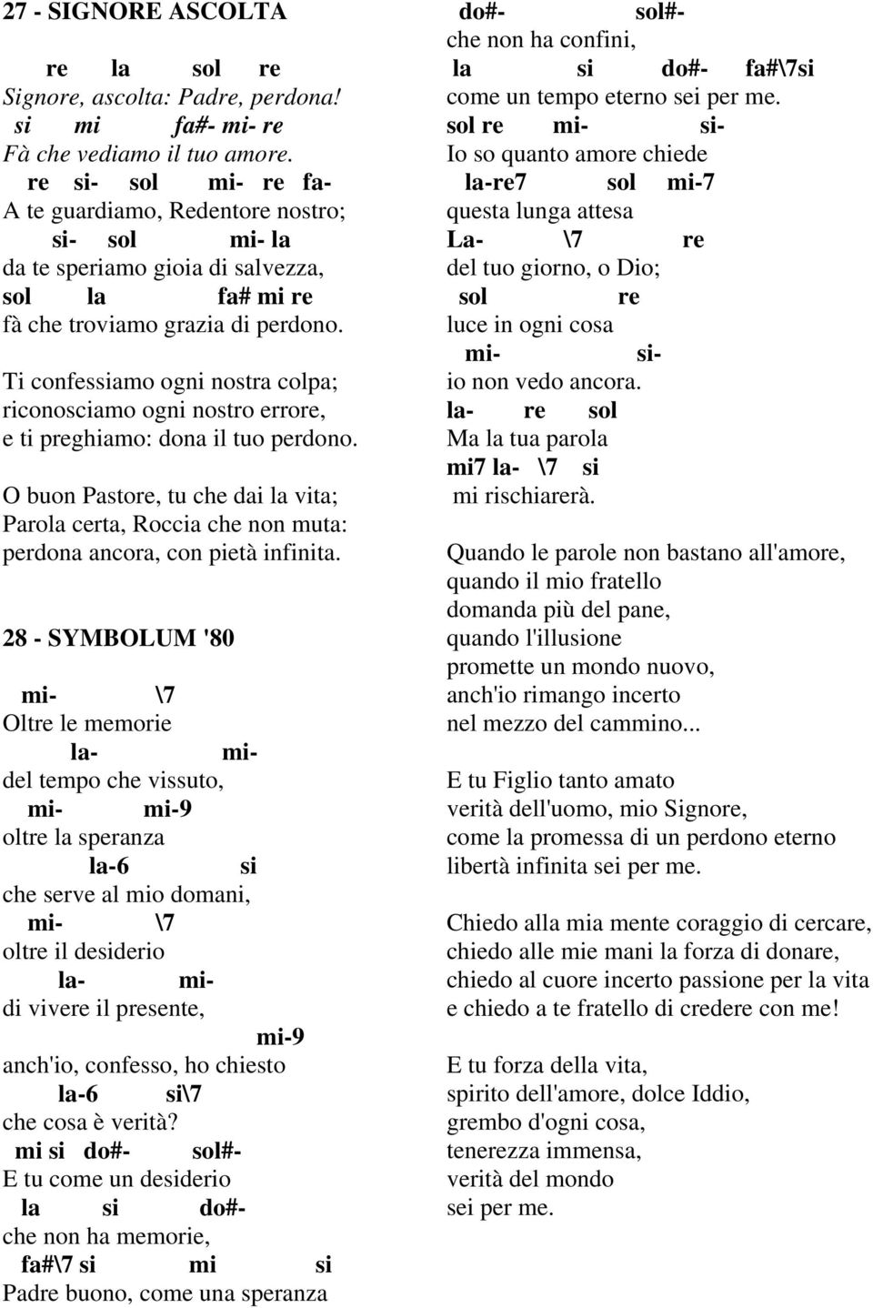 Ti confessiamo ogni nostra colpa; riconosciamo ogni nostro erro, e ti pghiamo: na il tuo perno. O buon Pasto, tu che dai la vita; Parola certa, Roccia che non muta: perna ancora, con pietà infinita.