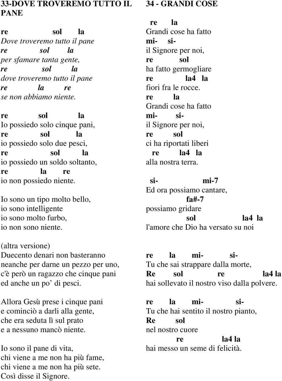 (altra versione) Duecento denari non basteranno neanche per darne un pezzo per uno, c'è però un ragazzo che cinque pani ed anche un po di pesci.