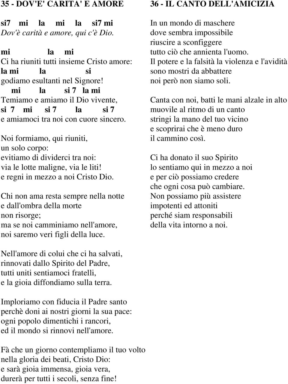 Noi formiamo, qui riuniti, un o corpo: evitiamo di dividerci tra noi: via le lotte maligne, via le liti! e gni in mezzo a noi Cristo Dio.