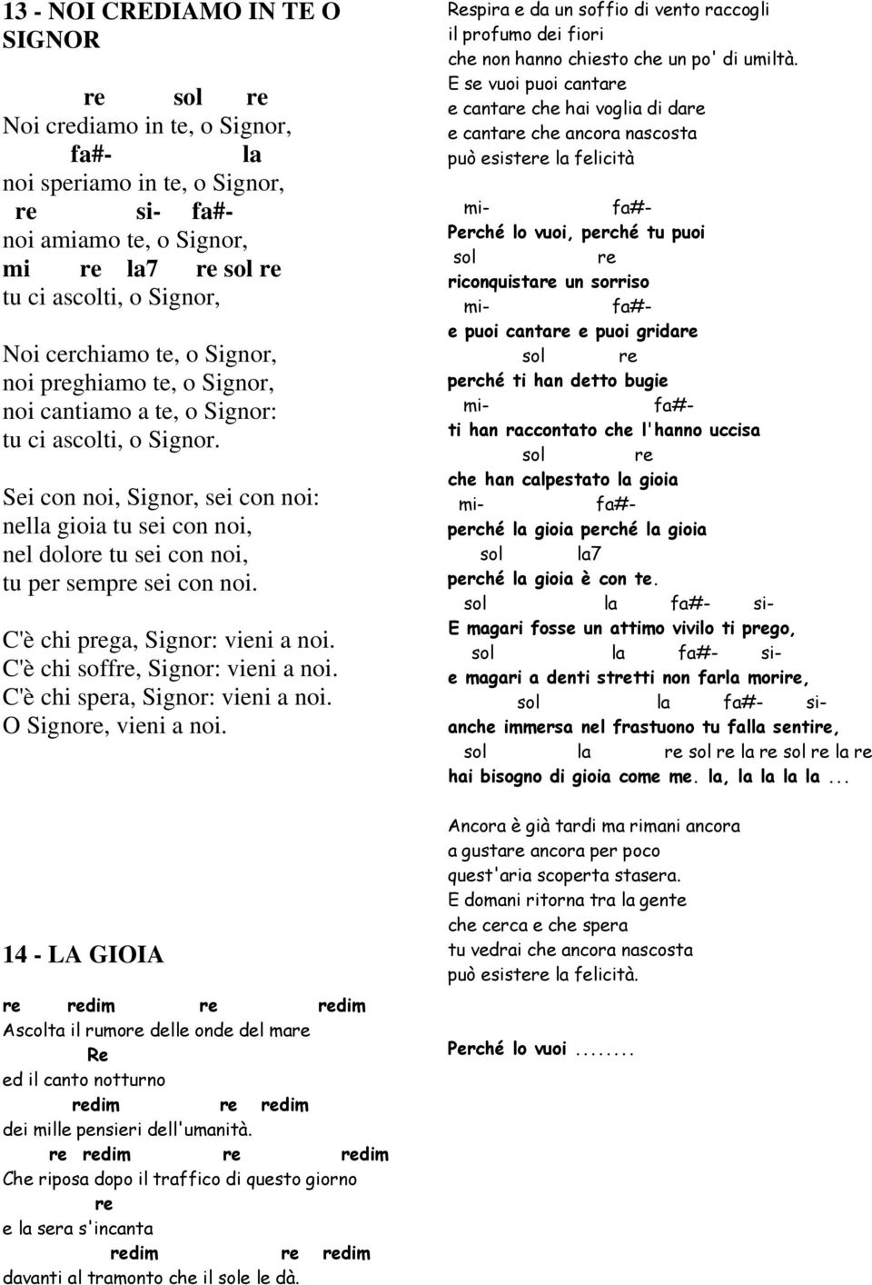 C'è chi pga, Signor: vieni a noi. C'è chi soff, Signor: vieni a noi. C'è chi spera, Signor: vieni a noi. O Signo, vieni a noi.