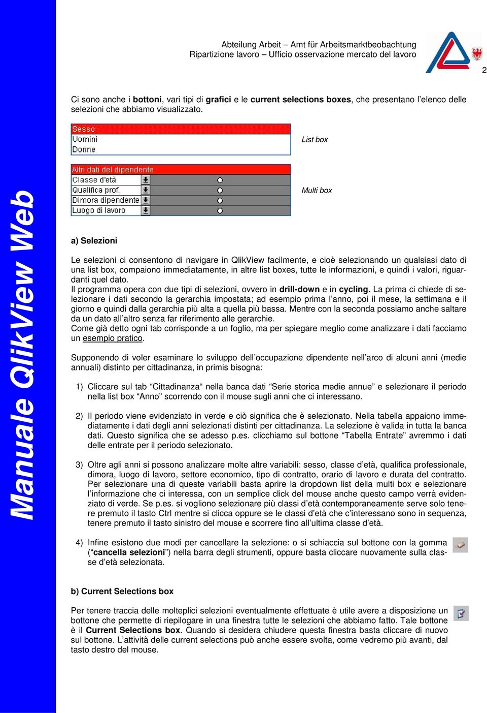 tutte le informazioni, e quindi i valori, riguardanti quel dato. Il programma opera con due tipi di selezioni, ovvero in drill-down e in cycling.