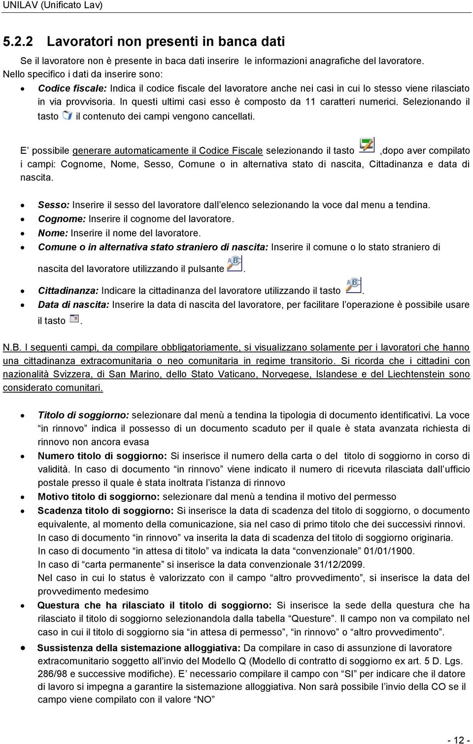 In questi ultimi casi esso è composto da 11 caratteri numerici. Selezionando il tasto il contenuto dei campi vengono cancellati.