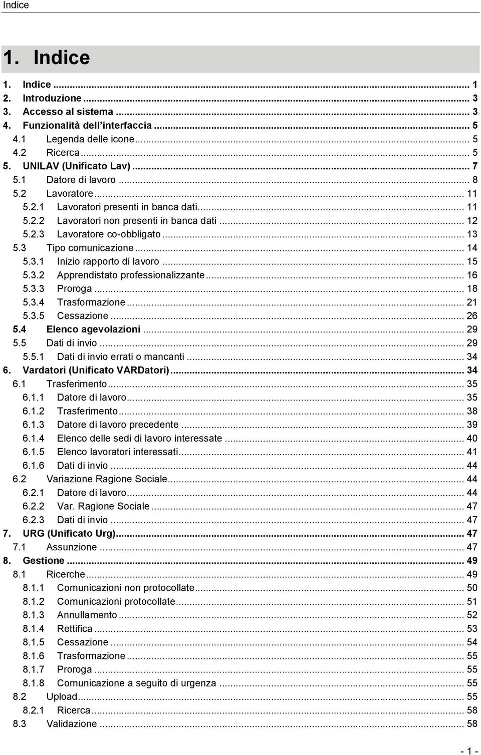 .. 14 5.3.1 Inizio rapporto di lavoro... 15 5.3.2 Apprendistato professionalizzante... 16 5.3.3 Proroga... 18 5.3.4 Trasformazione... 21 5.3.5 Cessazione... 26 5.4 Elenco agevolazioni... 29 5.