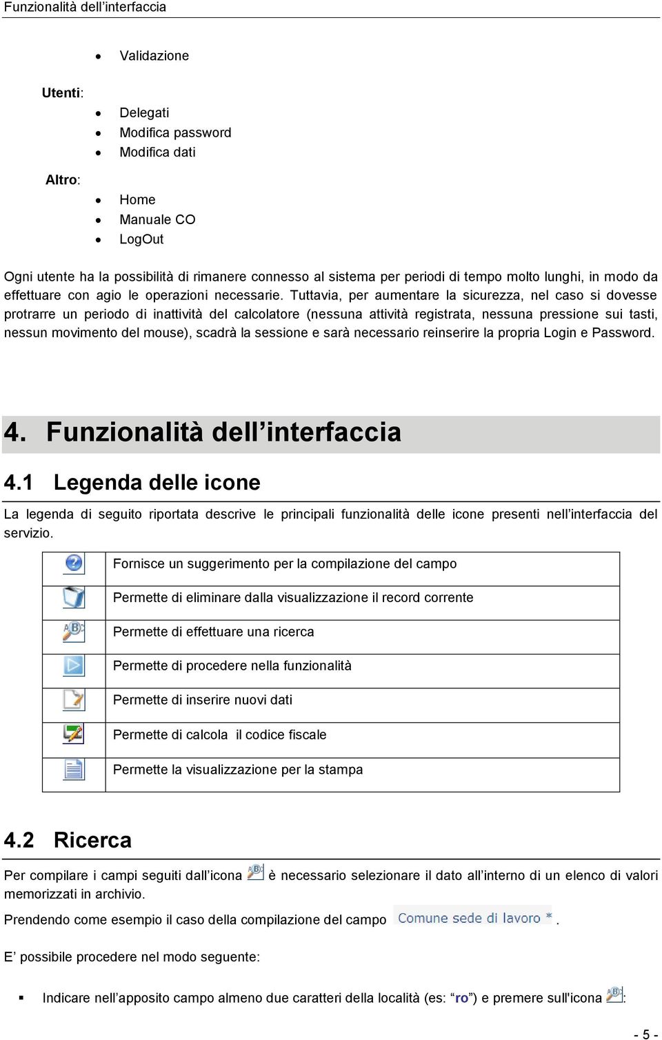 Tuttavia, per aumentare la sicurezza, nel caso si dovesse protrarre un periodo di inattività del calcolatore (nessuna attività registrata, nessuna pressione sui tasti, nessun movimento del mouse),