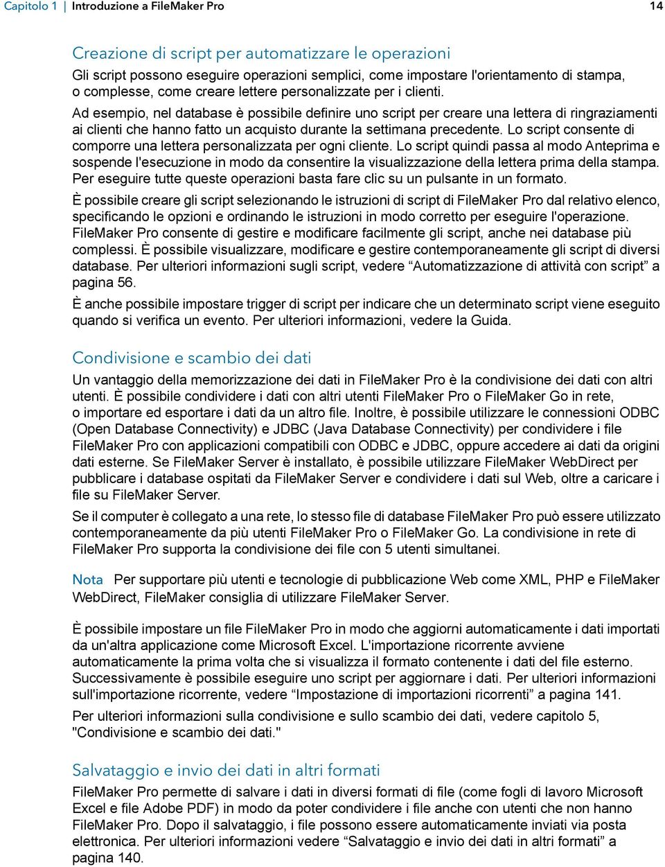 Ad esempio, nel database è possibile definire uno script per creare una lettera di ringraziamenti ai clienti che hanno fatto un acquisto durante la settimana precedente.