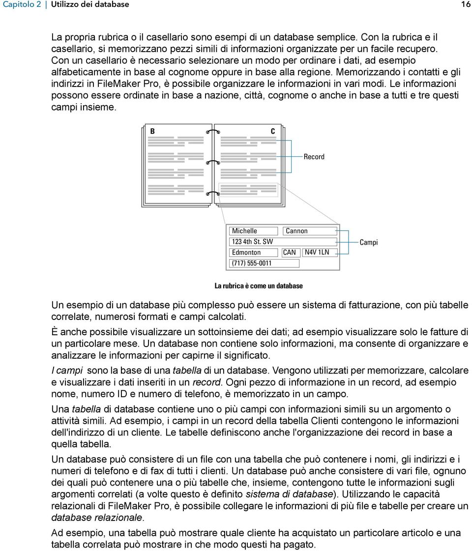 Con un casellario è necessario selezionare un modo per ordinare i dati, ad esempio alfabeticamente in base al cognome oppure in base alla regione.