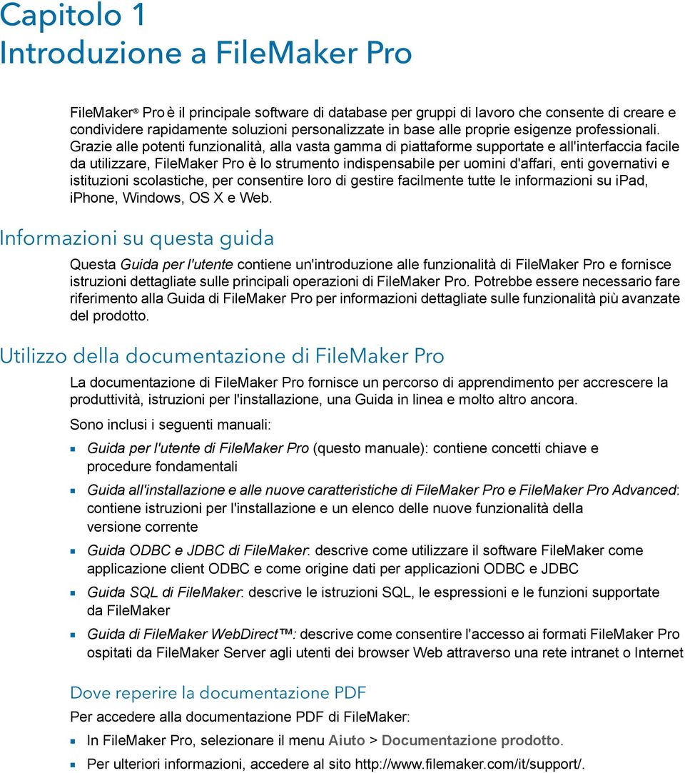 Grazie alle potenti funzionalità, alla vasta gamma di piattaforme supportate e all'interfaccia facile da utilizzare, FileMaker Pro è lo strumento indispensabile per uomini d'affari, enti governativi