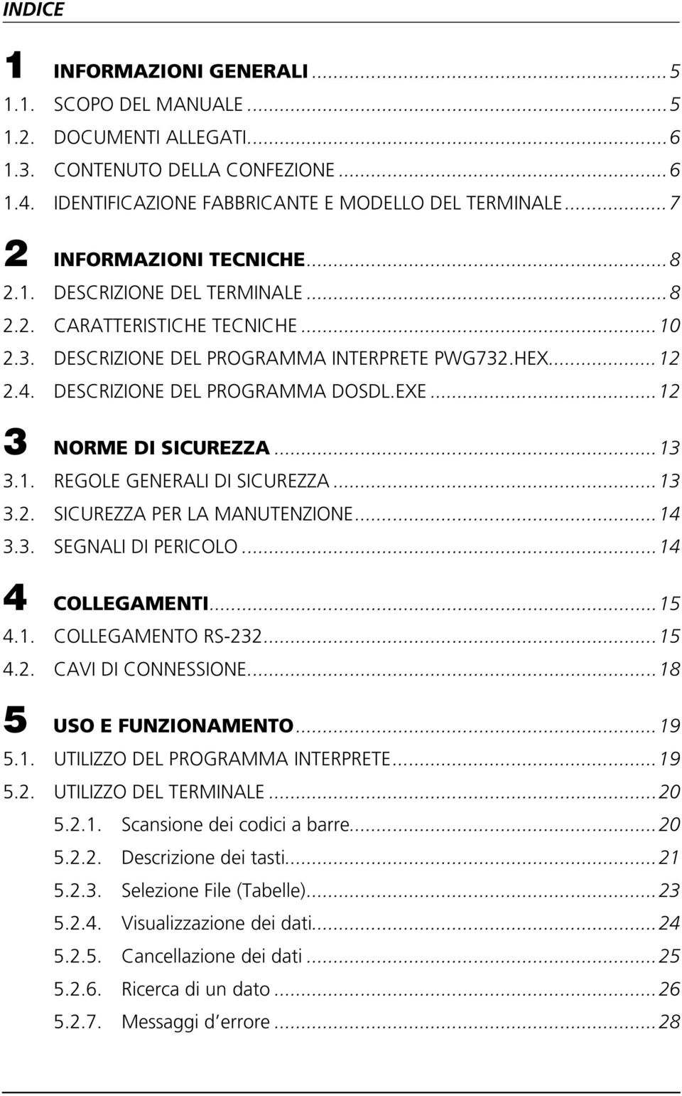 EXE...12 3 NORME DI SICUREZZA...13 3.1. REGOLE GENERALI DI SICUREZZA...13 3.2. SICUREZZA PER LA MANUTENZIONE...14 3.3. SEGNALI DI PERICOLO...14 4 COLLEGAMENTI...15 4.1. COLLEGAMENTO RS-232...15 4.2. CAVI DI CONNESSIONE.