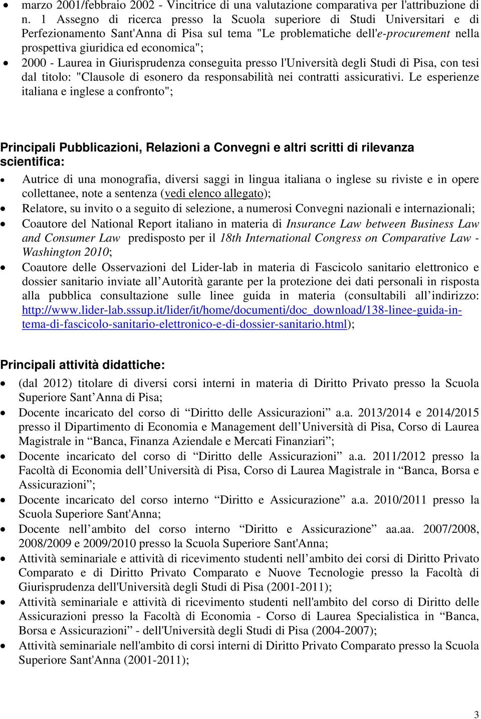 2000 - Laurea in Giurisprudenza conseguita presso l'università degli Studi di Pisa, con tesi dal titolo: "Clausole di esonero da responsabilità nei contratti assicurativi.