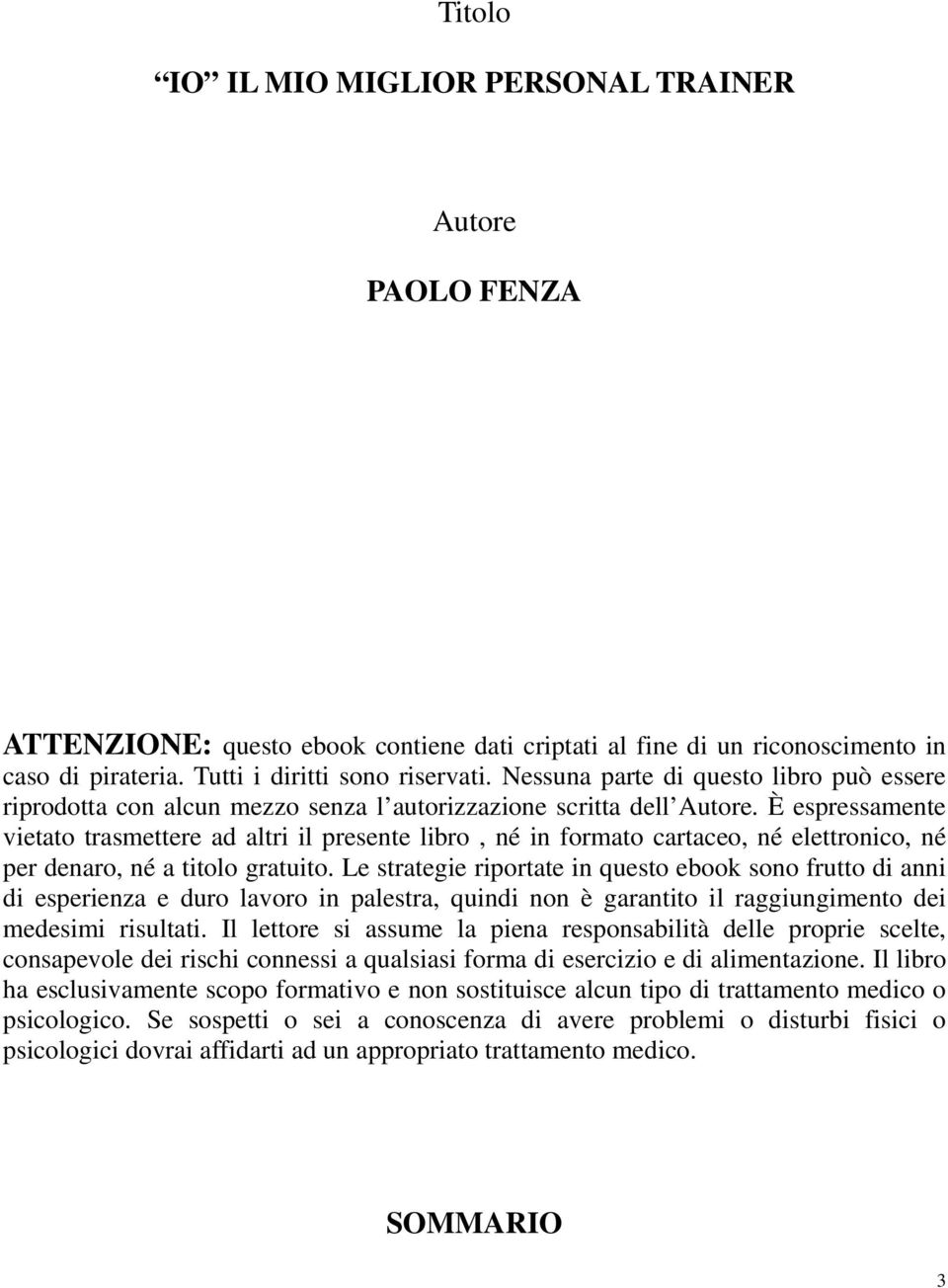 È espressamente vietato trasmettere ad altri il presente libro, né in formato cartaceo, né elettronico, né per denaro, né a titolo gratuito.