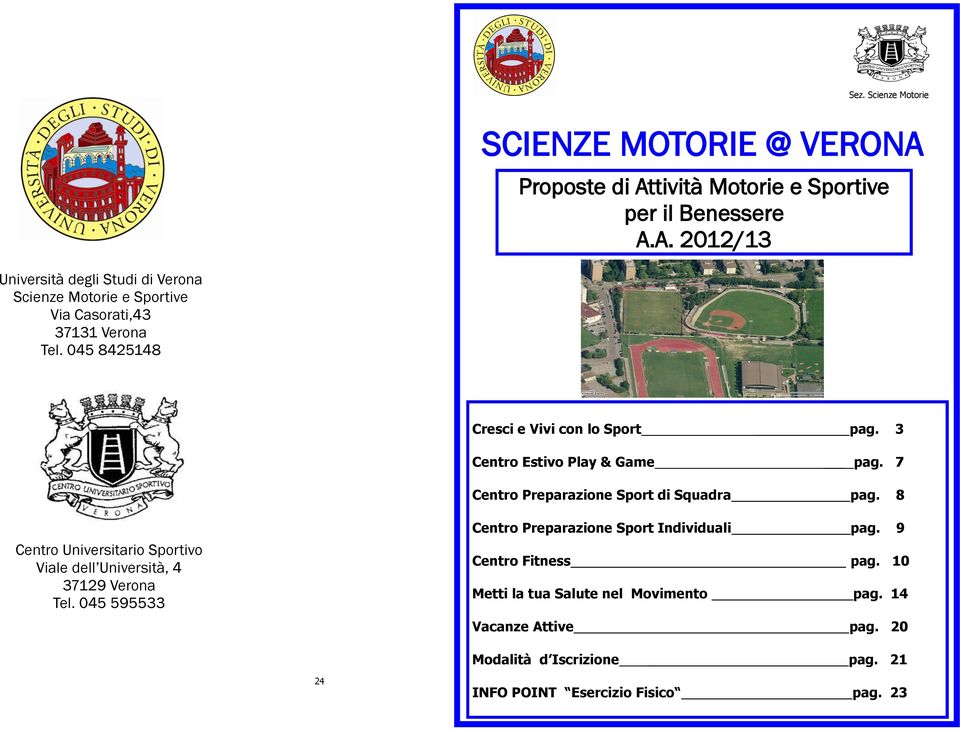 8 Centro Universitario Sportivo Viale dell Università, 4 37129 Verona Tel. 045 595533 Centro Preparazione Sport Individuali pag. 9 Centro Fitness pag.