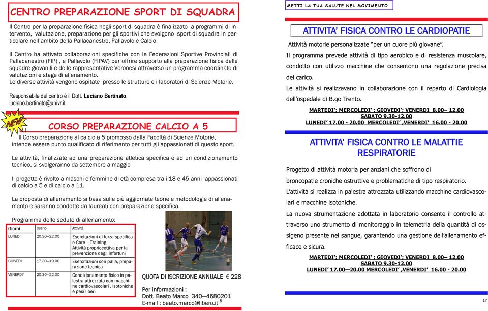 Il Centro ha attivato collaborazioni specifiche con le Federazioni Sportive Provinciali di Pallacanestro (FIP), e Pallavolo (FIPAV) per offrire supporto alla preparazione fisica delle squadre