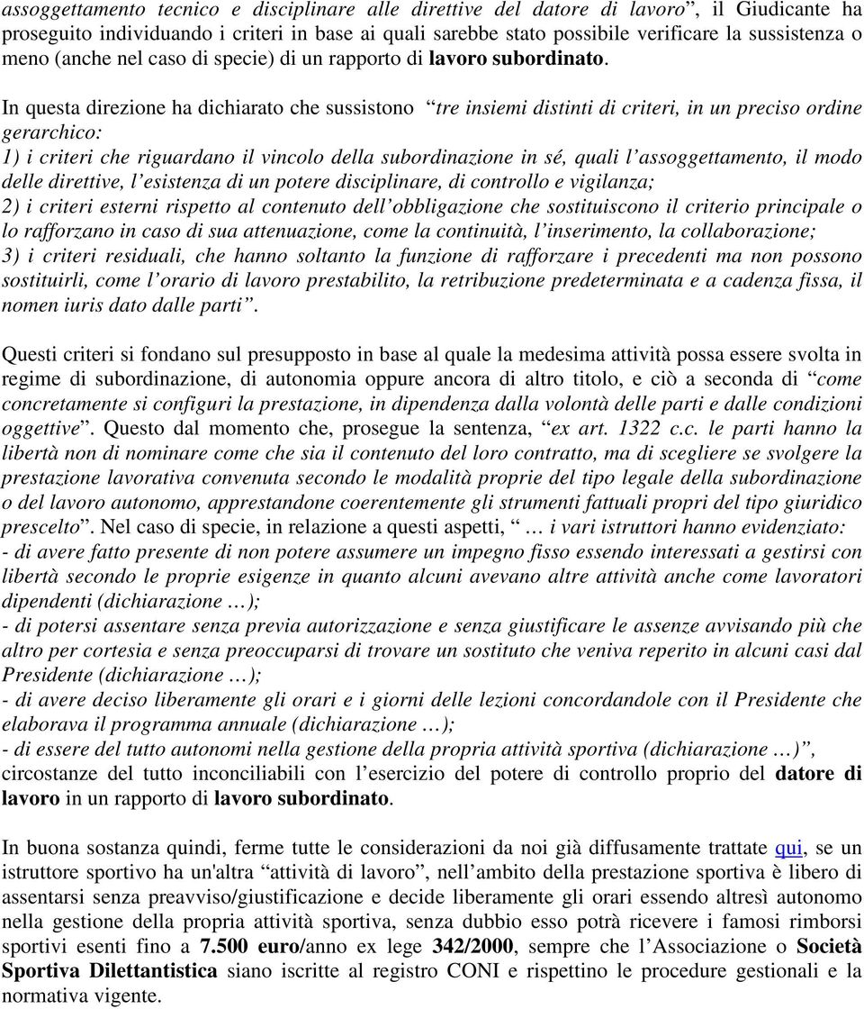 In questa direzione ha dichiarato che sussistono tre insiemi distinti di criteri, in un preciso ordine gerarchico: 1) i criteri che riguardano il vincolo della subordinazione in sé, quali l