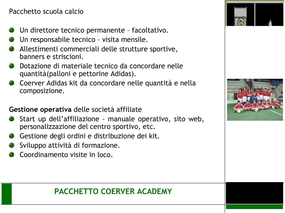 Dotazione di materiale tecnico da concordare nelle quantità(palloni e pettorine Adidas).