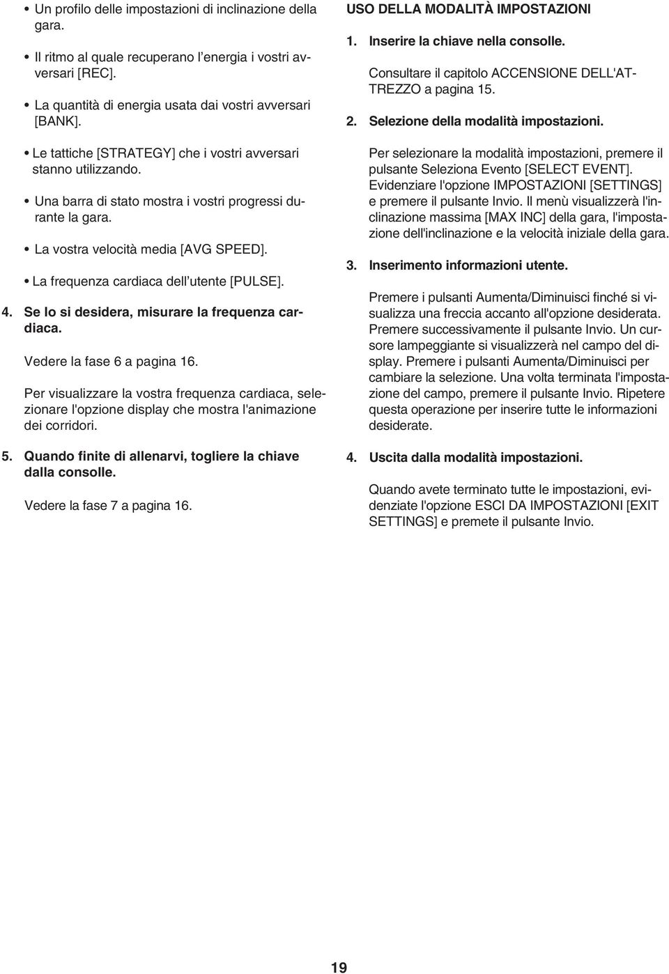 La frequenza cardiaca dell utente [PULSE]. 4. Se lo si desidera, misurare la frequenza cardiaca. Vedere la fase 6 a pagina 6.