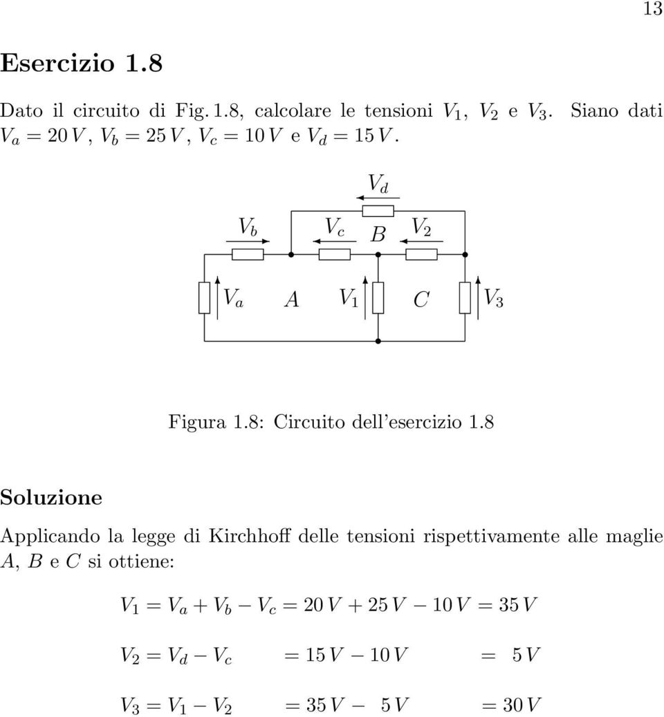 esercizio 8 Applicando la legge di Kirchhoff delle tensioni rispettivamente alle maglie A, B e C