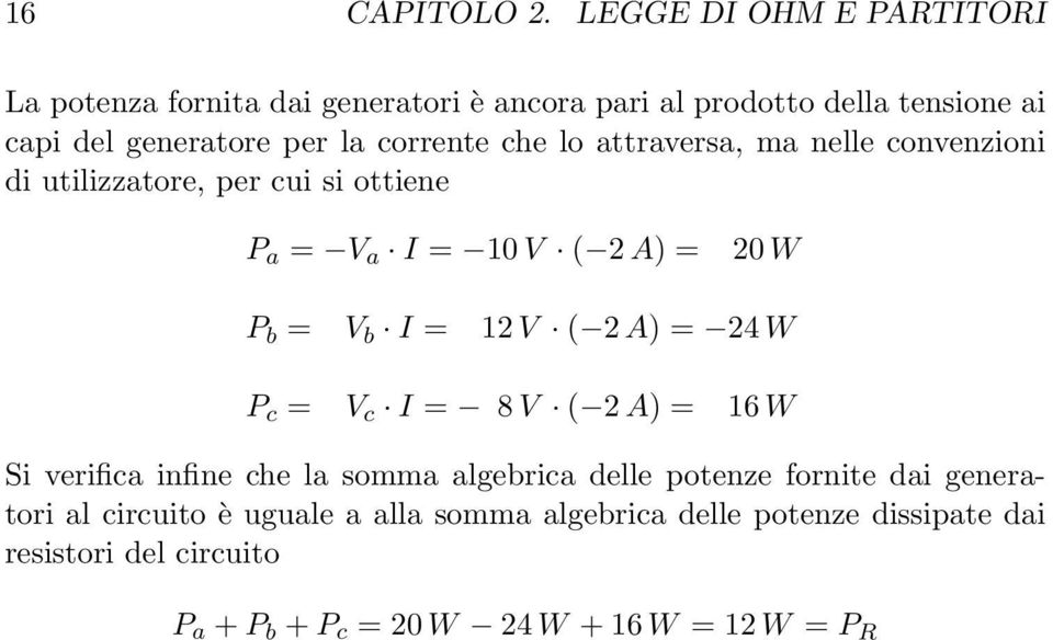 W P b = V b I = 2 V ( 2 A) = 24 W P c = V c I = 8 V ( 2 A) = 6 W Si verifica infine che la somma algebrica delle potenze fornite dai