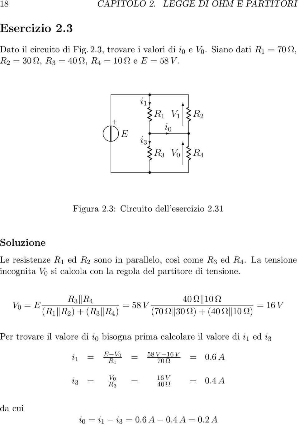 V 0 si calcola con la regola del partitore di tensione 3 4 V 0 = E ( 2 ) ( 3 4 ) = 58 V 40 Ω 0 Ω (70 Ω 30 Ω) (40 Ω 0 Ω) = 6 V Per trovare il valore di