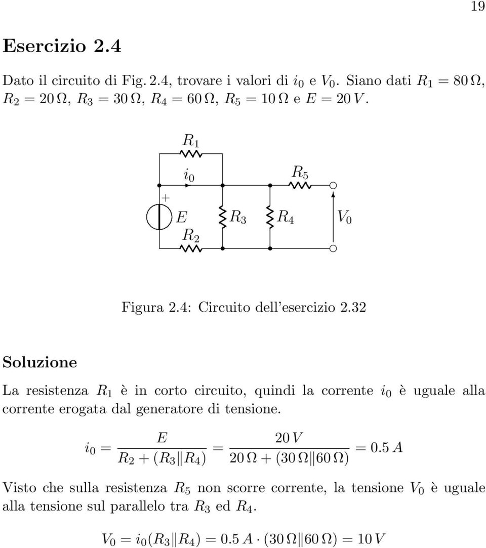 uguale alla corrente erogata dal generatore di tensione i 0 = E 2 ( 3 4 ) = 20 V 20 Ω (30 Ω 60 Ω) = 05 A Visto che sulla