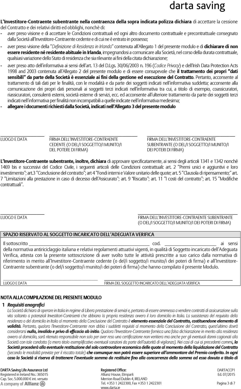 preso visione della Definizione di Residenza in Irlanda contenuta all Allegato 1 del presente modulo e di dichiarare di non essere residente né residente abituale in Irlanda, impegnandosi a