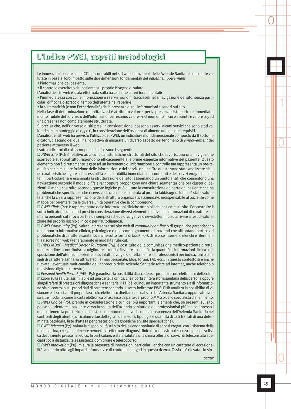 L analisi dei siti web è stata effettuata sulla base di due criteri fondamentali: l immediatezza con cui le informazioni o i servizi sono rintracciabili nella navigazione del sito, senza particolari