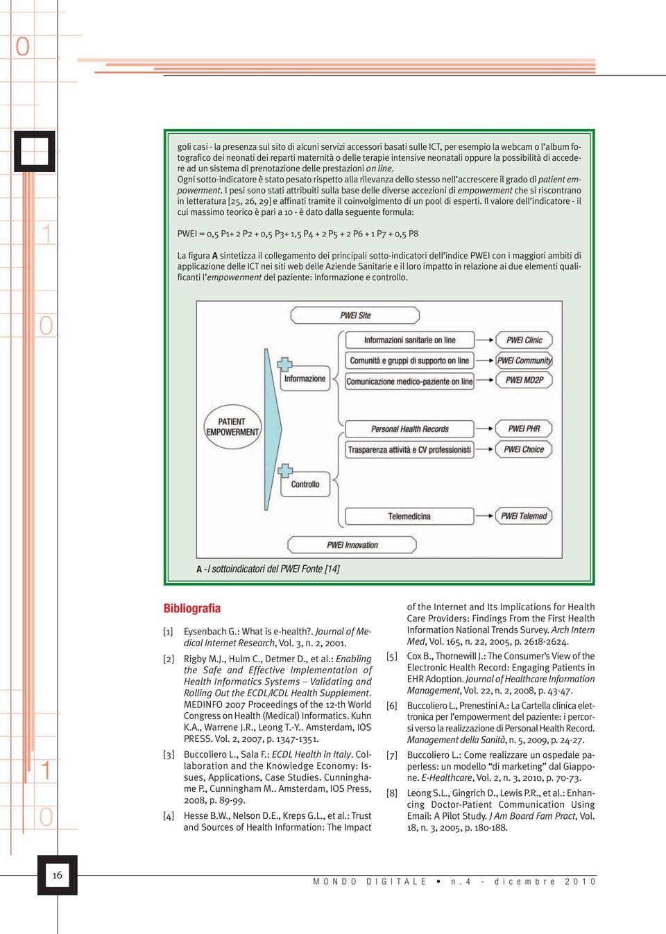 Ogni sotto-indicatore è stato pesato rispetto alla rilevanza dello stesso nell accrescere il grado di patient empowerment.