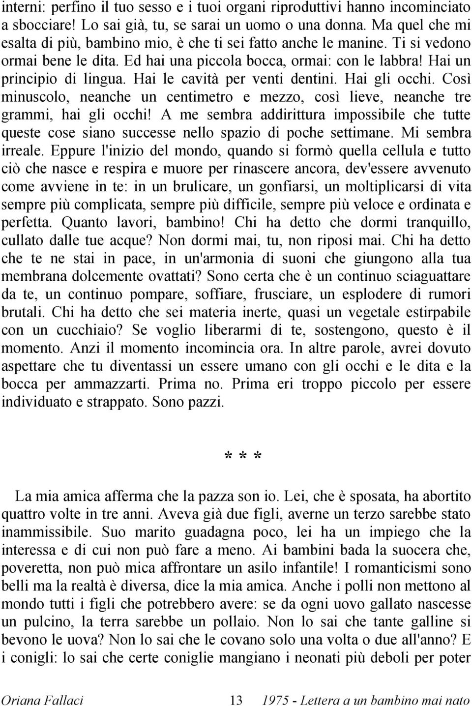 Hai le cavità per venti dentini. Hai gli occhi. Così minuscolo, neanche un centimetro e mezzo, così lieve, neanche tre grammi, hai gli occhi!