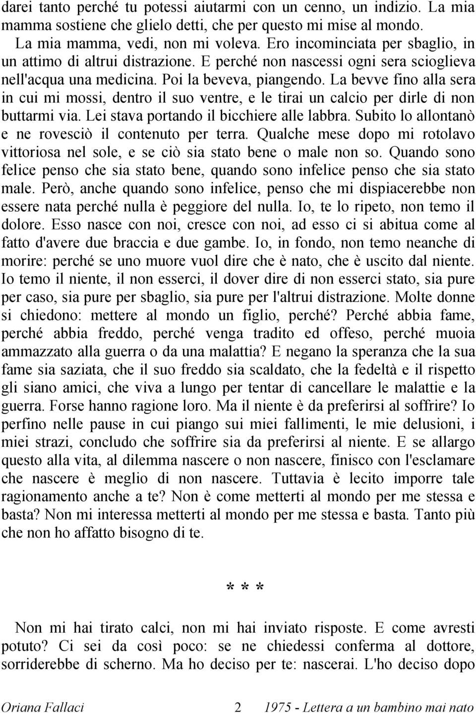 La bevve fino alla sera in cui mi mossi, dentro il suo ventre, e le tirai un calcio per dirle di non buttarmi via. Lei stava portando il bicchiere alle labbra.