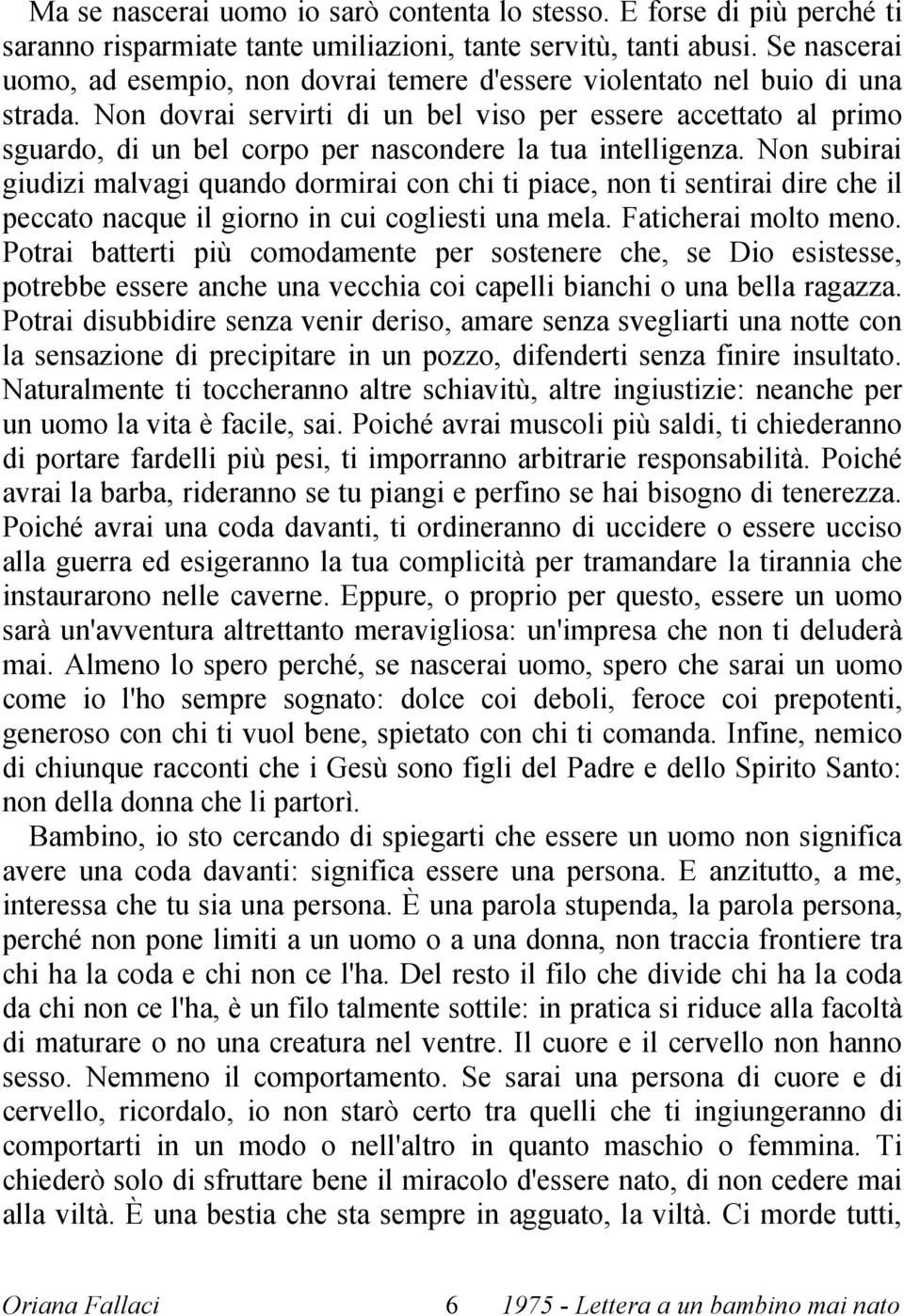 Non dovrai servirti di un bel viso per essere accettato al primo sguardo, di un bel corpo per nascondere la tua intelligenza.