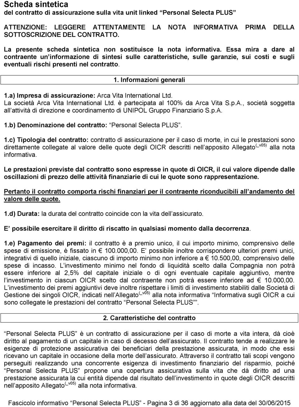 Essa mira a dare al contraente un informazione di sintesi sulle caratteristiche, sulle garanzie, sui costi e sugli eventuali rischi presenti nel contratto. 1. Informazioni generali 1.