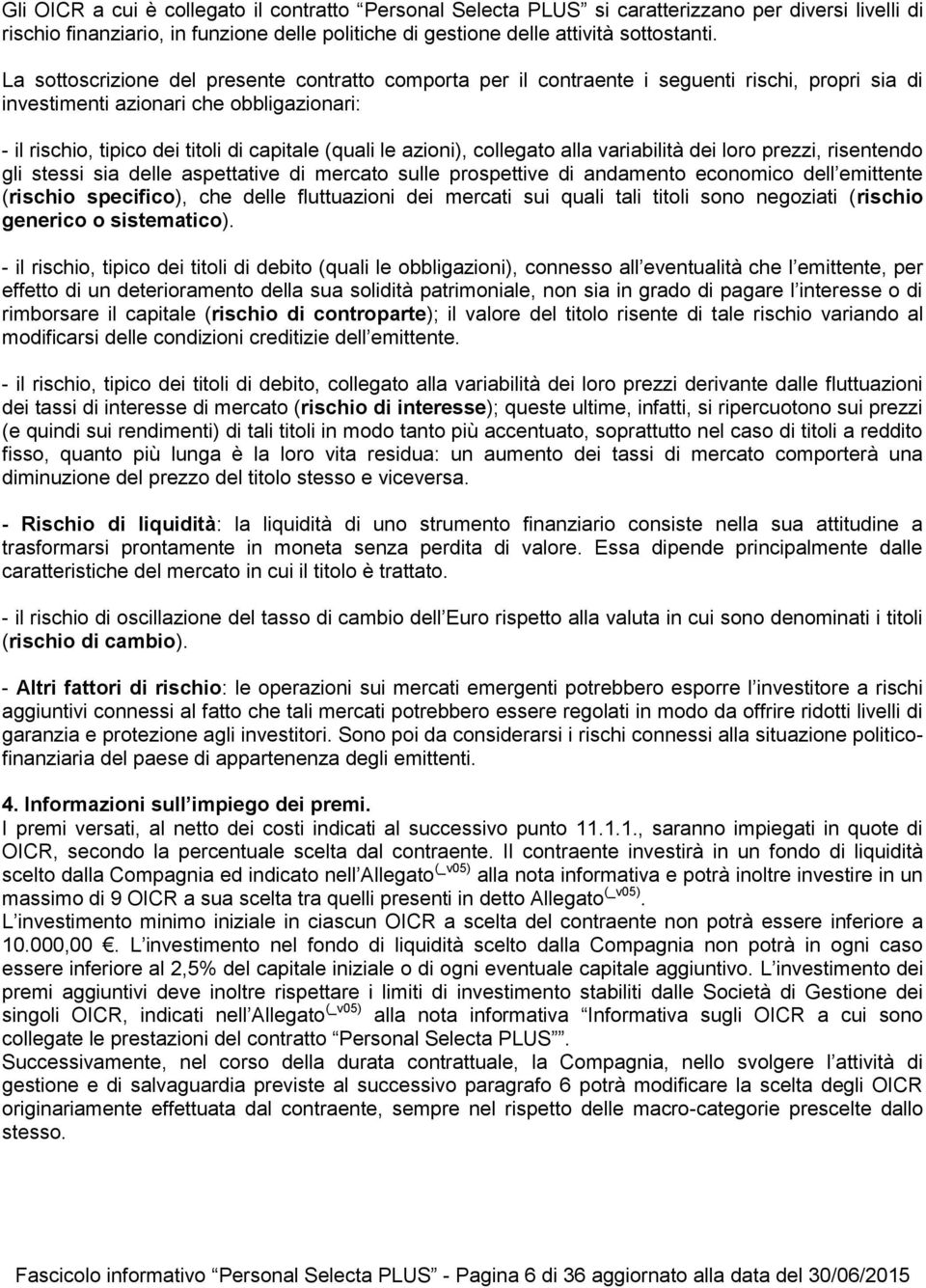 azioni), collegato alla variabilità dei loro prezzi, risentendo gli stessi sia delle aspettative di mercato sulle prospettive di andamento economico dell emittente (rischio specifico), che delle