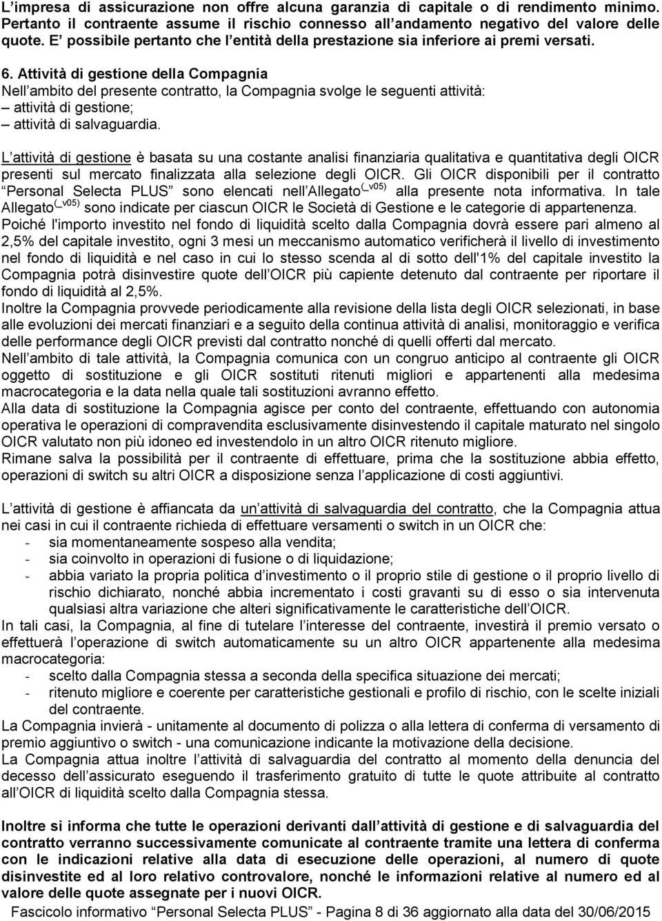 Attività di gestione della Compagnia Nell ambito del presente contratto, la Compagnia svolge le seguenti attività: attività di gestione; attività di salvaguardia.