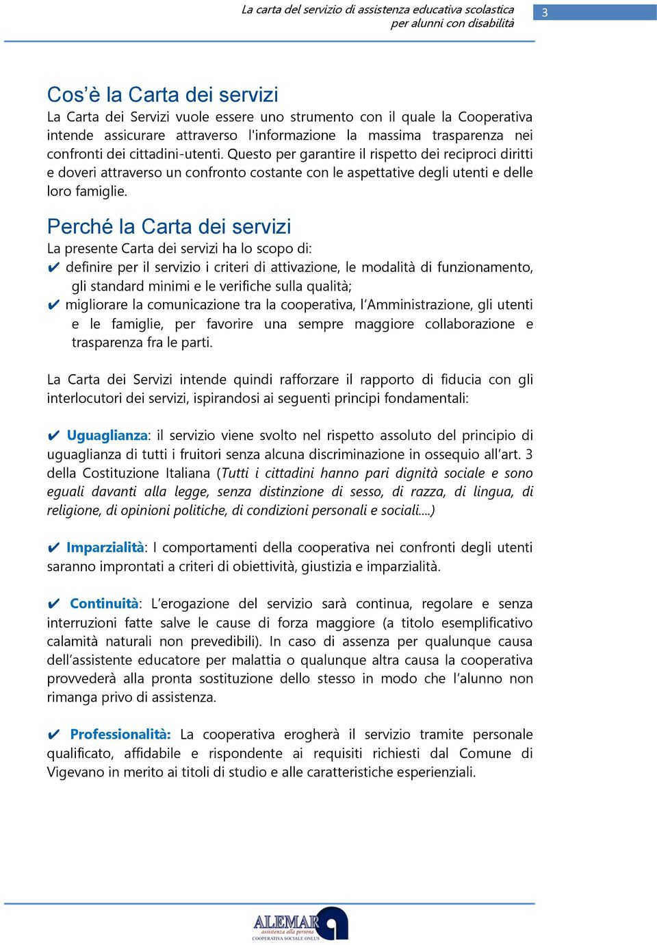 Perché la Carta dei servizi La presente Carta dei servizi ha lo scopo di: definire per il servizio i criteri di attivazione, le modalità di funzionamento, gli standard minimi e le verifiche sulla