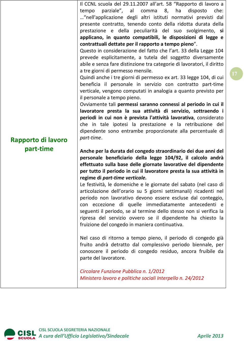 prestazione e della peculiarità del suo svolgimento, si applicano, in quanto compatibili, le disposizioni di legge e contrattuali dettate per il rapporto a tempo pieno.