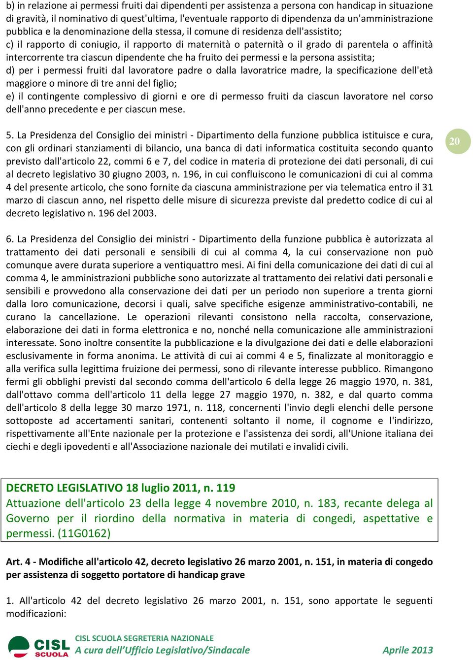 intercorrente tra ciascun dipendente che ha fruito dei permessi e la persona assistita; d) per i permessi fruiti dal lavoratore padre o dalla lavoratrice madre, la specificazione dell'età maggiore o