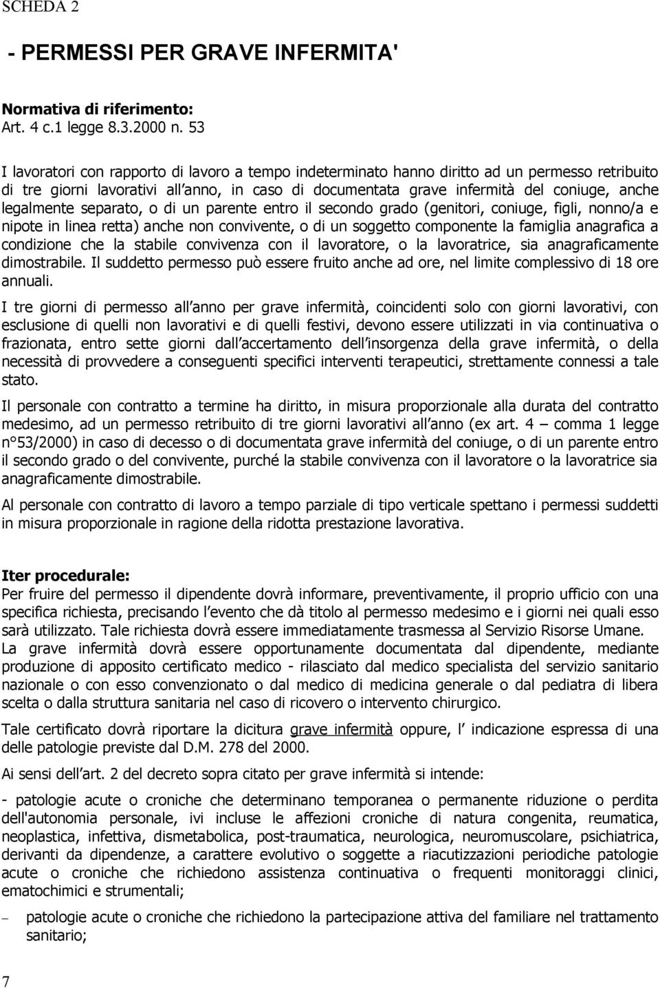 legalmente separato, o di un parente entro il secondo grado (genitori, coniuge, figli, nonno/a e nipote in linea retta) anche non convivente, o di un soggetto componente la famiglia anagrafica a