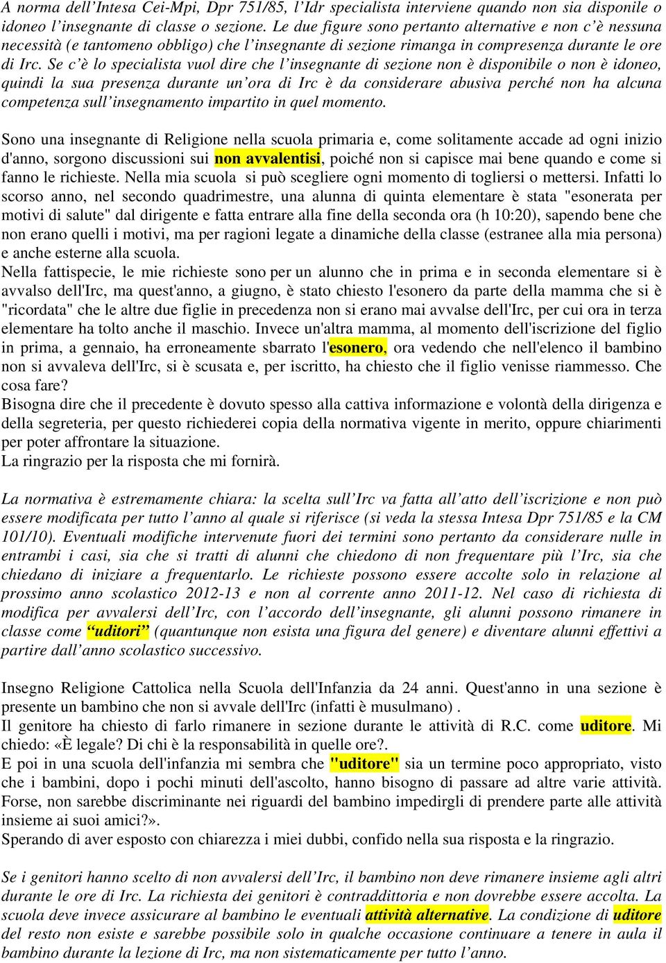 Se c è lo specialista vuol dire che l insegnante di sezione non è disponibile o non è idoneo, quindi la sua presenza durante un ora di Irc è da considerare abusiva perché non ha alcuna competenza