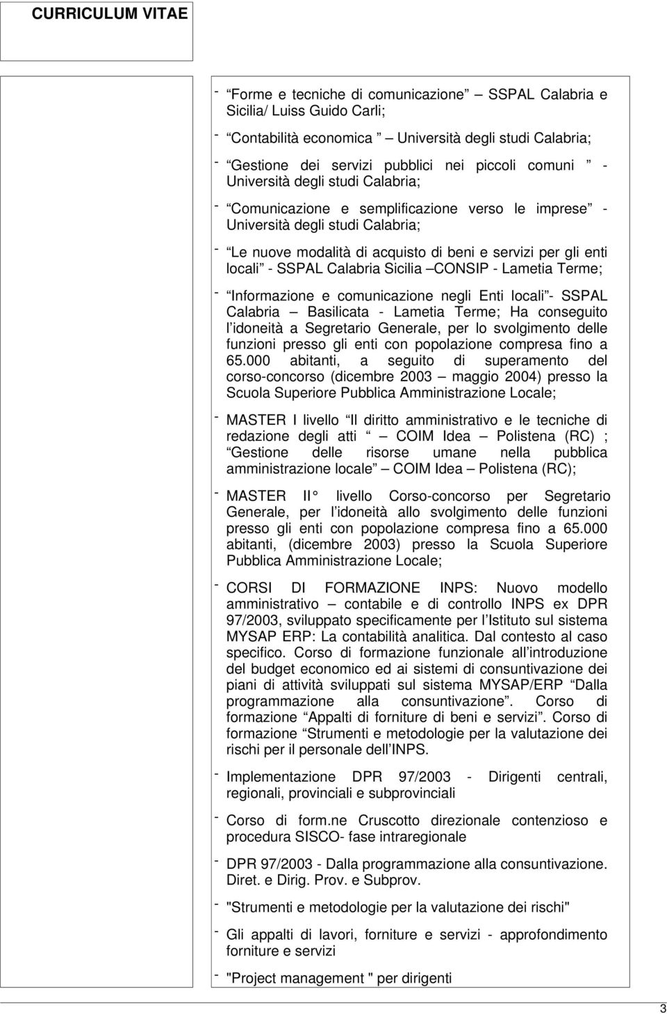 Calabria Sicilia CONSIP - Lametia Terme; - Informazione e comunicazione negli Enti locali - SSPAL Calabria Basilicata - Lametia Terme; Ha conseguito l idoneità a Segretario Generale, per lo