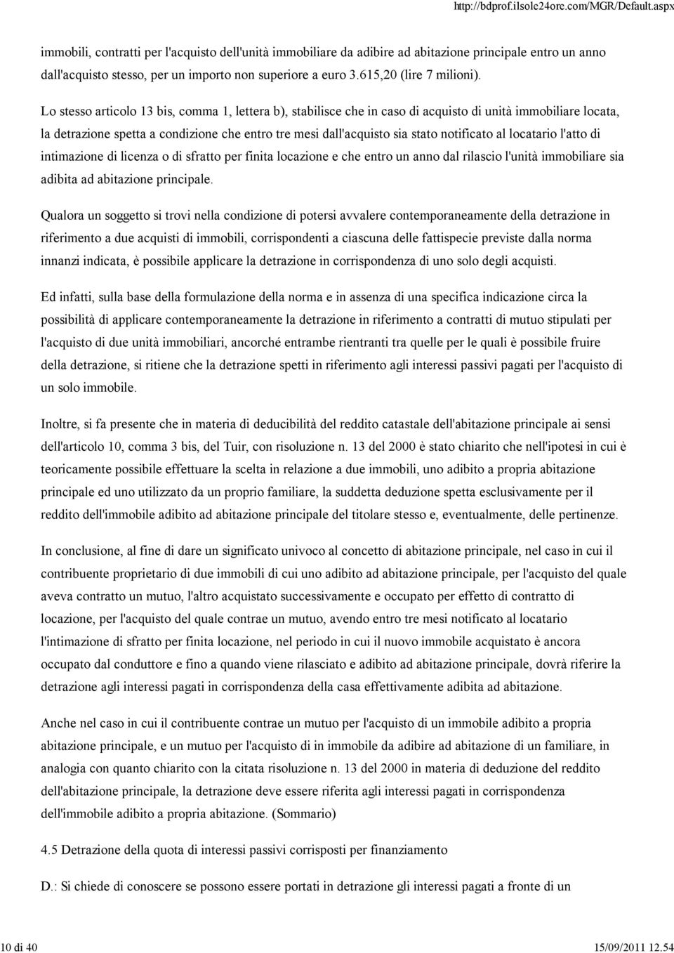 Lo stesso articolo 13 bis, comma 1, lettera b), stabilisce che in caso di acquisto di unità immobiliare locata, la detrazione spetta a condizione che entro tre mesi dall'acquisto sia stato notificato